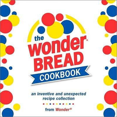 The Wonder Bread Cookbook Serves Up a Soft Slice of Life